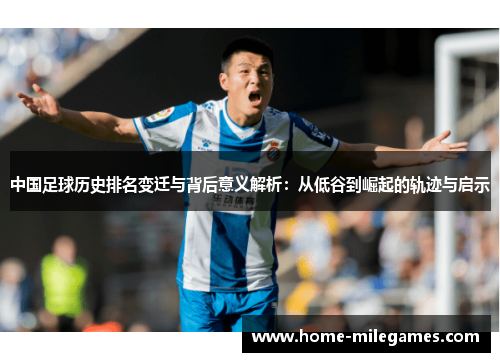 中国足球历史排名变迁与背后意义解析：从低谷到崛起的轨迹与启示