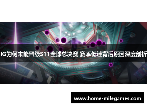 IG为何未能晋级S11全球总决赛 赛季低迷背后原因深度剖析