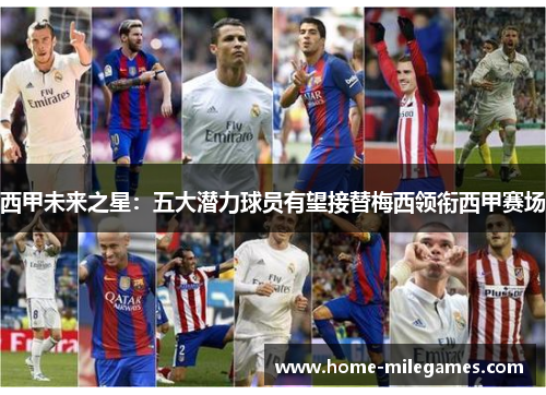 西甲未来之星:五大潜力球员有望接替梅西领衔西甲赛场 西甲未来之星:五大潜力球员有望接替梅西领衔西甲赛场